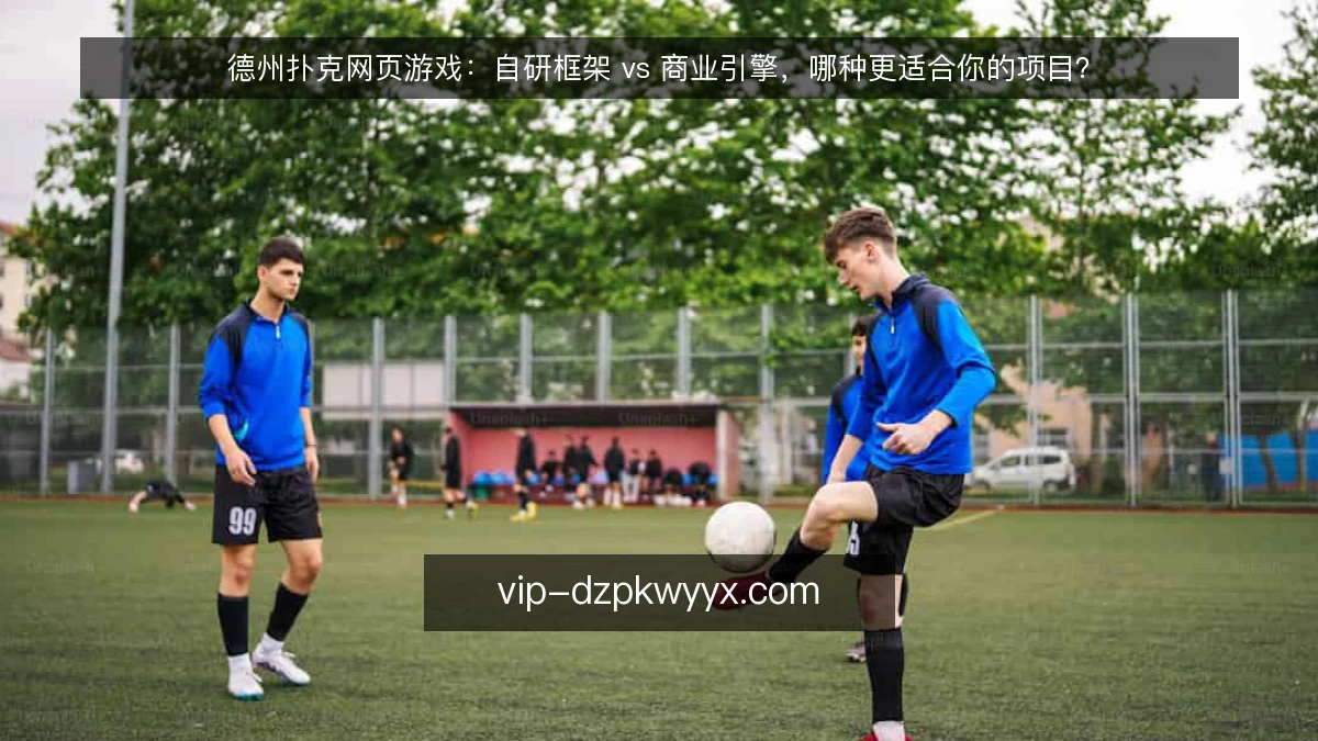 德州扑克网页游戏：自研框架 vs 商业引擎，哪种更适合你的项目？