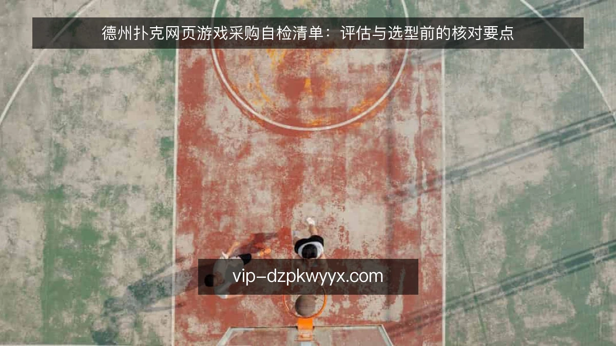 德州扑克网页游戏采购自检清单:评估与选型前的核对要点